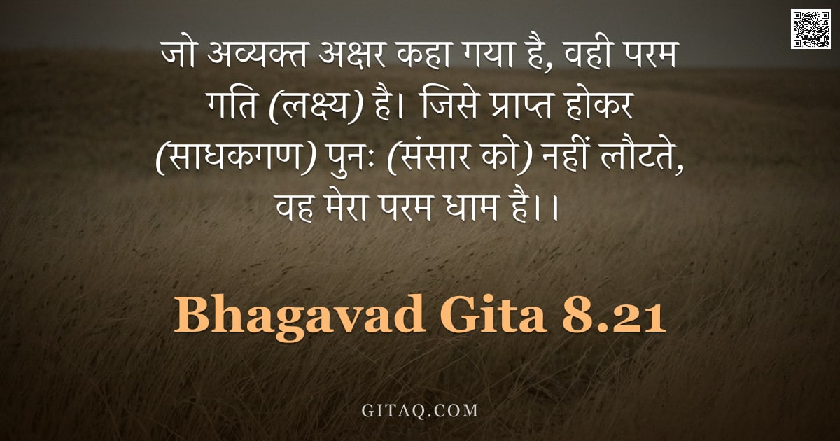 भगवद्गीता 8.21 — "जो अव्यक्त अक्षर कहा गया है, वही परम गति (लक्ष्य) है। जिसे प्राप्त होकर (साधकगण) पुनः (संसार को) नही"
