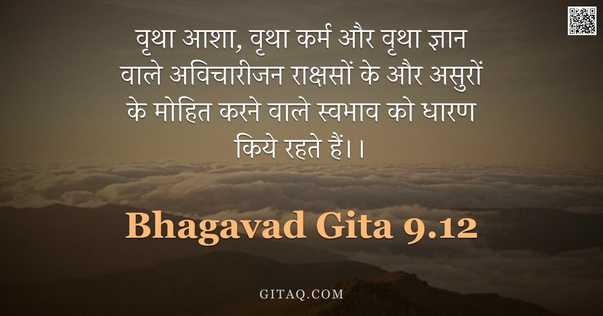 भगवद्गीता 9.12 — "वृथा आशा, वृथा कर्म और वृथा ज्ञान वाले अविचारीजन राक्षसों के और असुरों के मोहित करने वाले स्वभाव को "