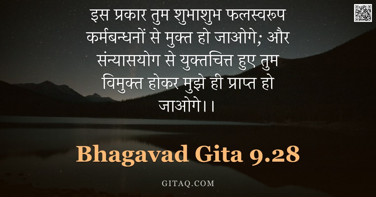 भगवद्गीता 9.28 — "इस प्रकार तुम शुभाशुभ फलस्वरूप कर्मबन्धनों से मुक्त हो जाओगे; और संन्यासयोग से युक्तचित्त हुए तुम वि"
