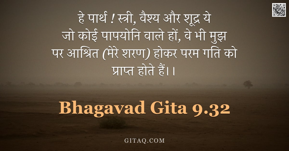 भगवद्गीता 9.32 — "हे पार्थ ! स्त्री, वैश्य और शूद्र ये जो कोई पापयोनि वाले हों, वे भी मुझ पर आश्रित (मेरे शरण) होकर पर"