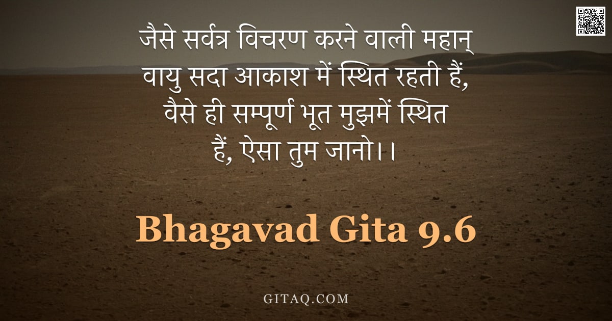 भगवद्गीता 9.6 — "जैसे सर्वत्र विचरण करने वाली महान् वायु सदा आकाश में स्थित रहती हैं, वैसे ही सम्पूर्ण भूत मुझमें स्थ"