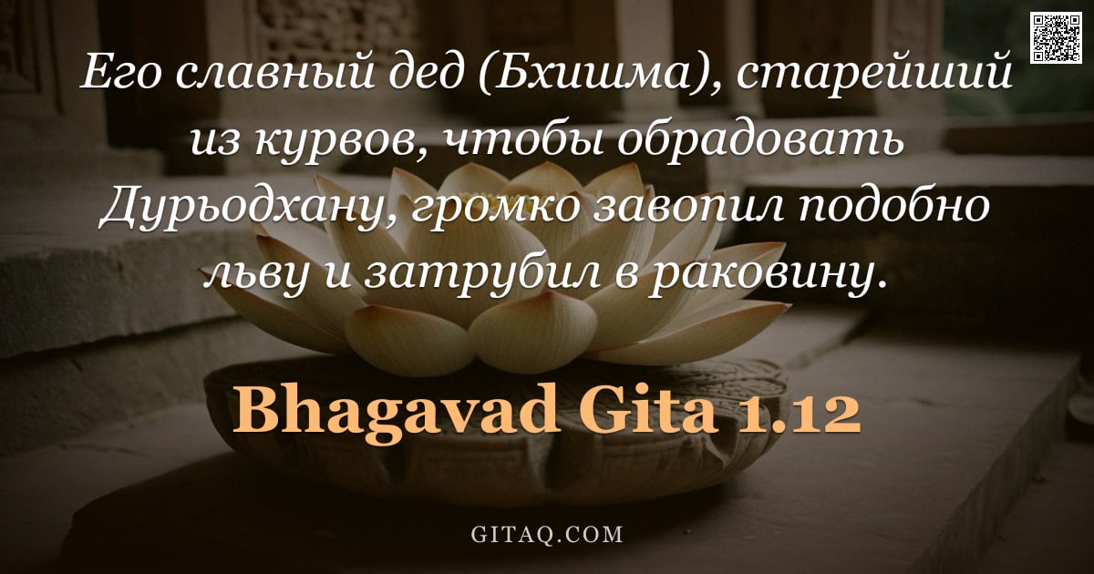 Бхагавад-гита 1.12 — "Его славный дед (Бхишма), старейший из курвов, чтобы обрадовать Дурьодхану, громко завопил подобно л"