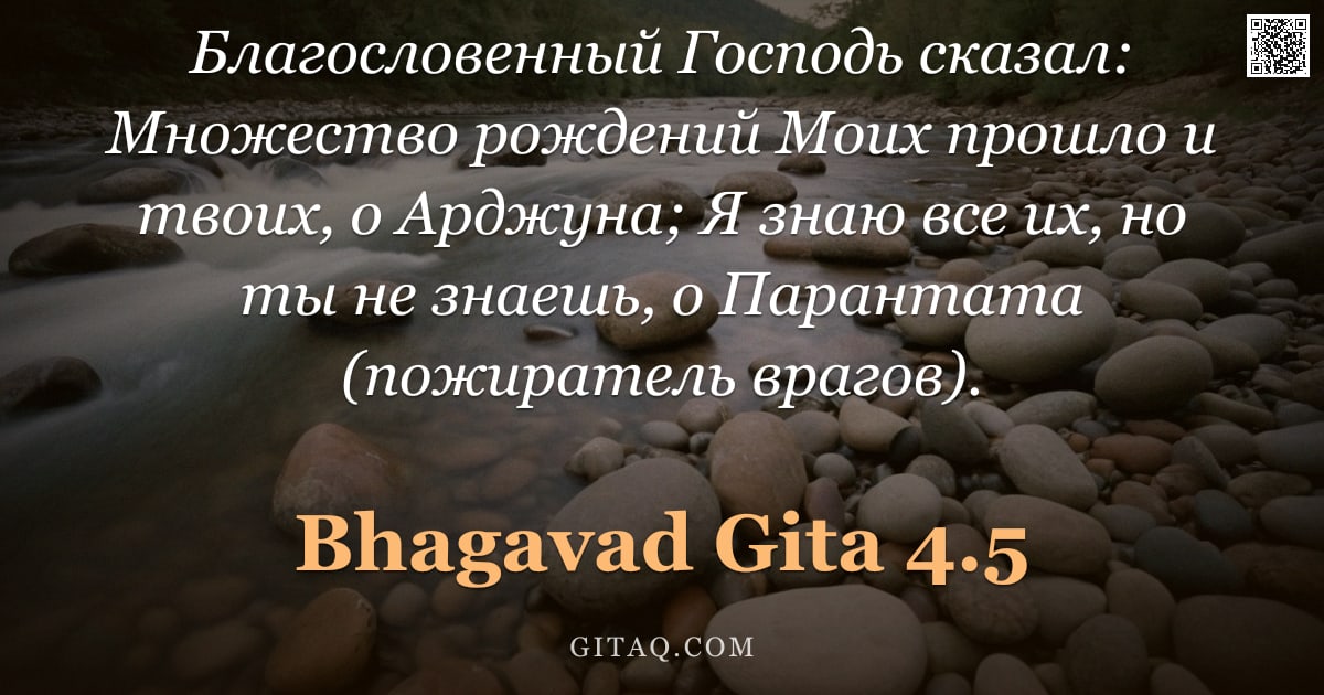 Бхагавад-гита 4.5 — "Благословенный Господь сказал: Множество рождений Моих прошло и твоих, о Арджуна; Я знаю все их, но "
