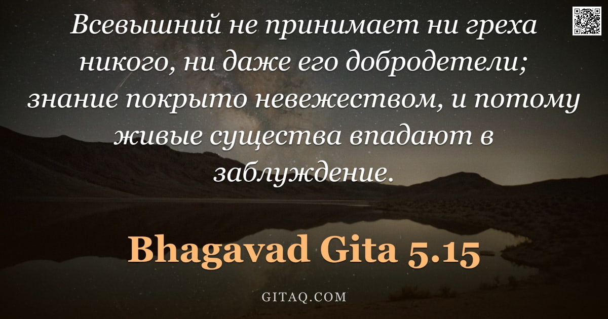 Бхагавад-гита 5.15 — "Всевышний не принимает ни греха никого, ни даже его добродетели; знание покрыто невежеством, и потом"