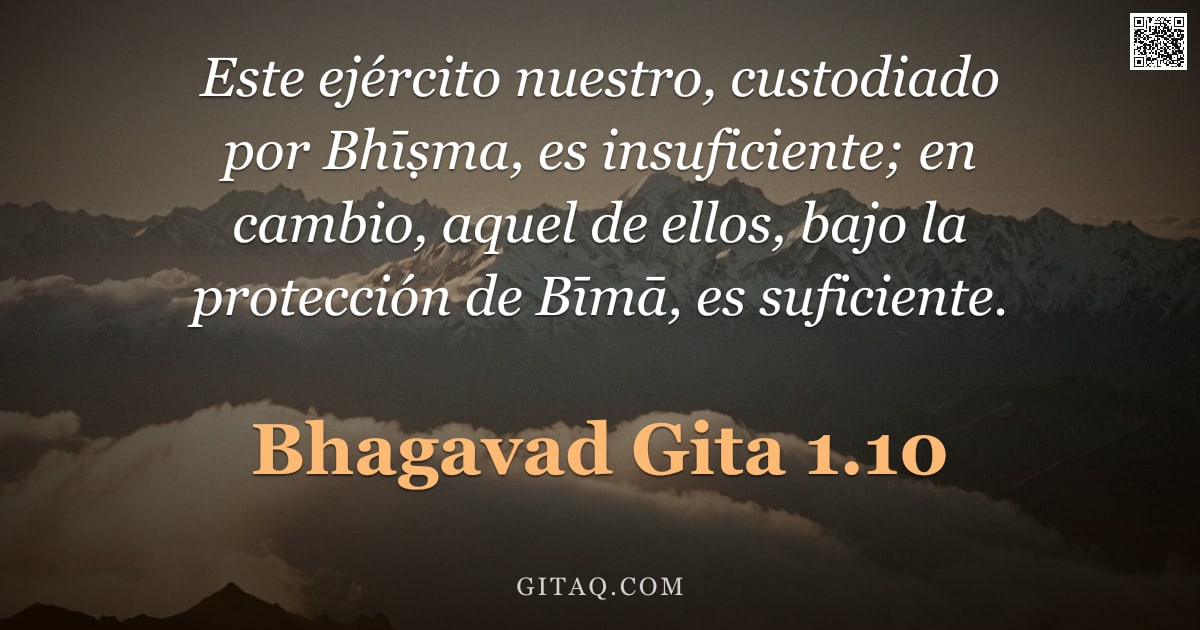 Bhagavad Gita 1.10 — "Este ejército nuestro, custodiado por Bhīṣma, es insuficiente; en cambio, aquel de ellos, bajo la pr"