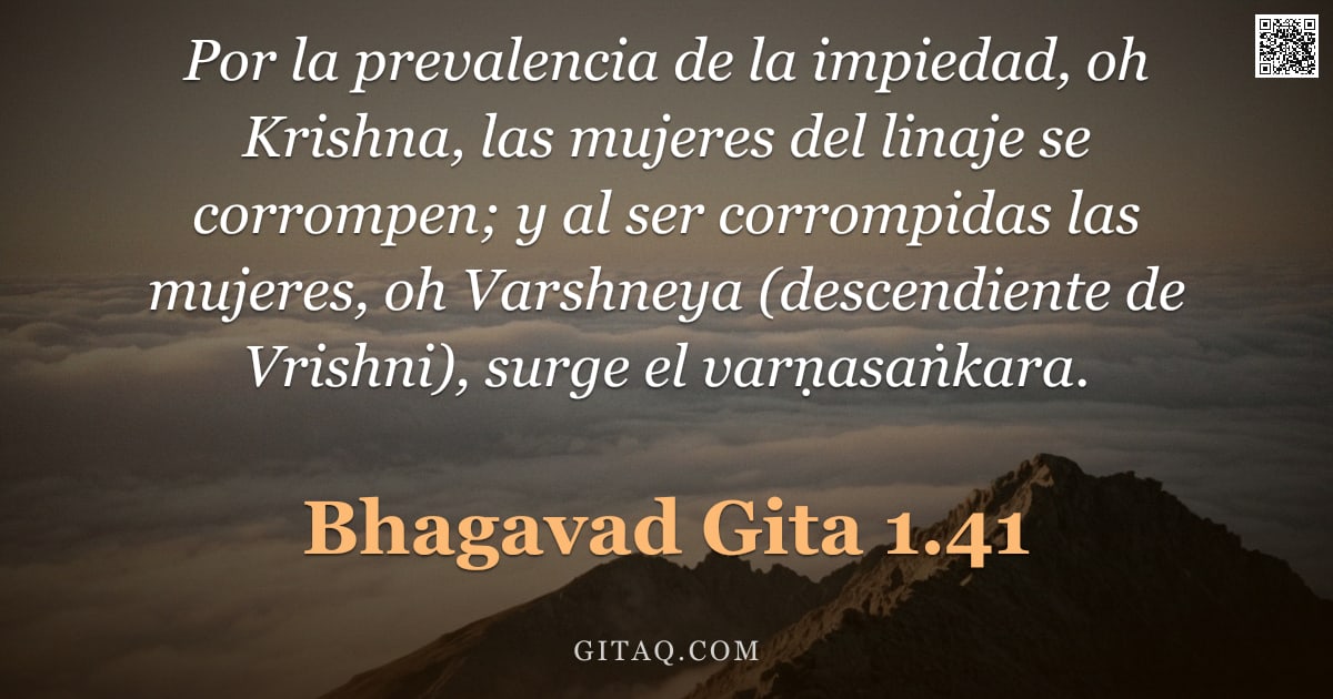 Bhagavad Gita 1.41 — "Por la prevalencia de la impiedad, oh Krishna, las mujeres del linaje se corrompen; y al ser corromp"