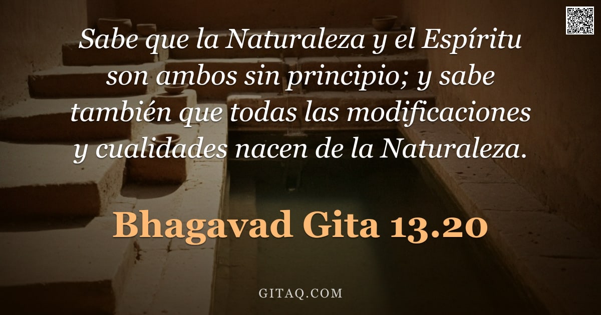 Bhagavad Gita 13.20 — "Sabe que la Naturaleza y el Espíritu son ambos sin principio; y sabe también que todas las modificac"