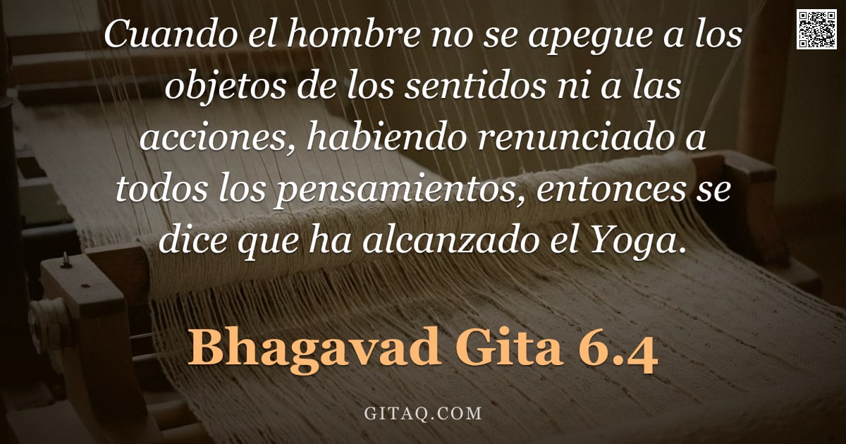 Bhagavad Gita 6.4 — "Cuando el hombre no se apegue a los objetos de los sentidos ni a las acciones, habiendo renunciado a"