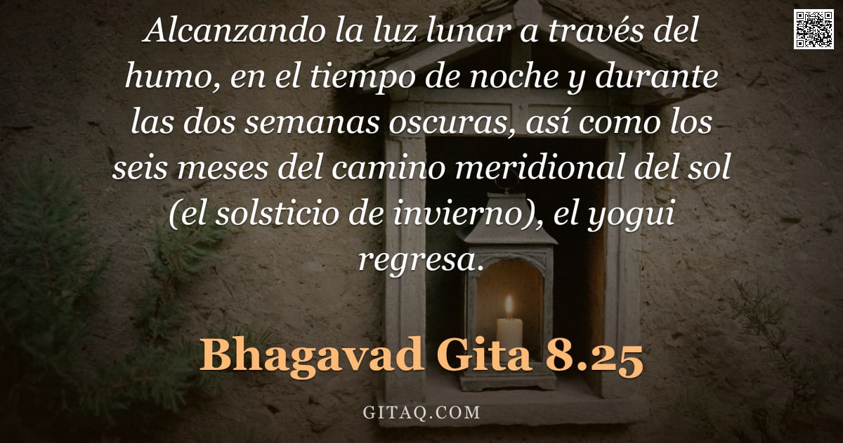 Bhagavad Gita 8.25 — "Alcanzando la luz lunar a través del humo, en el tiempo de noche y durante las dos semanas oscuras, "