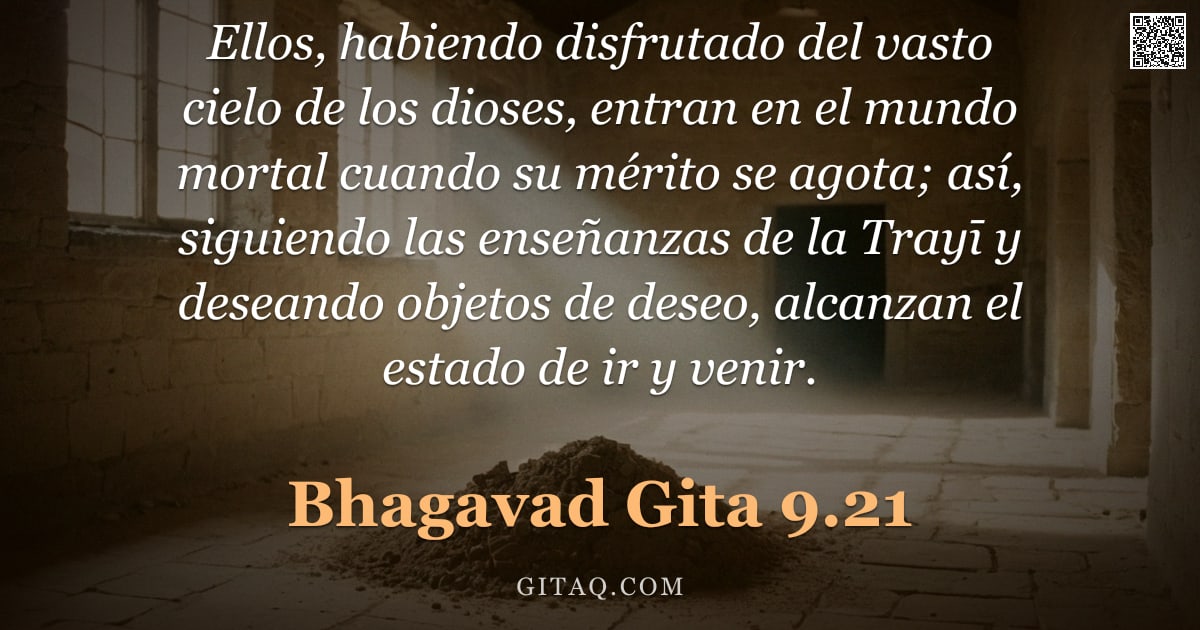 Bhagavad Gita 9.21 — "Ellos, habiendo disfrutado del vasto cielo de los dioses, entran en el mundo mortal cuando su mérito"