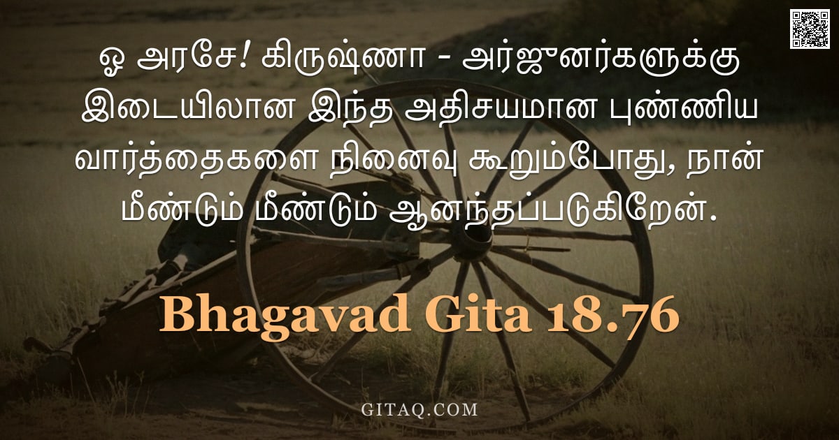 பகவத் கீதை 18.76 — "ஓ அரசே! கிருஷ்ணா - அர்ஜுனர்களுக்கு இடையிலான இந்த அதிசயமான புண்ணிய வார்த்தைகளை நினைவு கூறும்போது, நான"