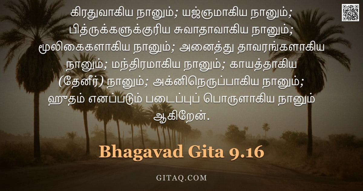 பகவத் கீதை 9.16 — "கிரதுவாகிய நானும்; யஜ்ஞமாகிய நானும்; பித்ருக்களுக்குரிய சுவாதாவாகிய நானும்; மூலிகைகளாகிய நானும்; அனை"